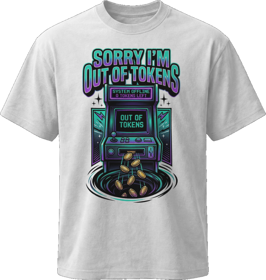 Sorry I'm Out Of Tokens Tee